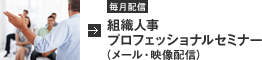 毎月配信　組織人事プロフェッショナルセミナー（メール・映像配信）
