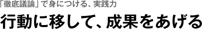 「徹底議論」で身につける、実践力 行動に移して、成果をあげる