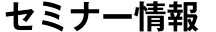 セミナー情報